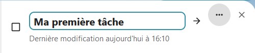 Capture d'écran du champ avec le titre "Ma première tâche".
En-dessous est écrite "Dernière modification aujourd'hui à 15h10".
A droite du champ une flèche orientée sur la droite pour valider, puis 3 points dans un rond gris, et ne croix pour fermer.