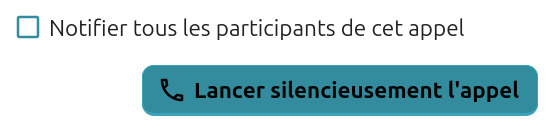 On voit une case à cocher qui est décochée, avec sur sa droite le texte "Notifier tous les participants de cet appel". En-dessous il y a un bouton avec une icône de téléphone et l'intitulé "Lancer silencieusement l'appel".