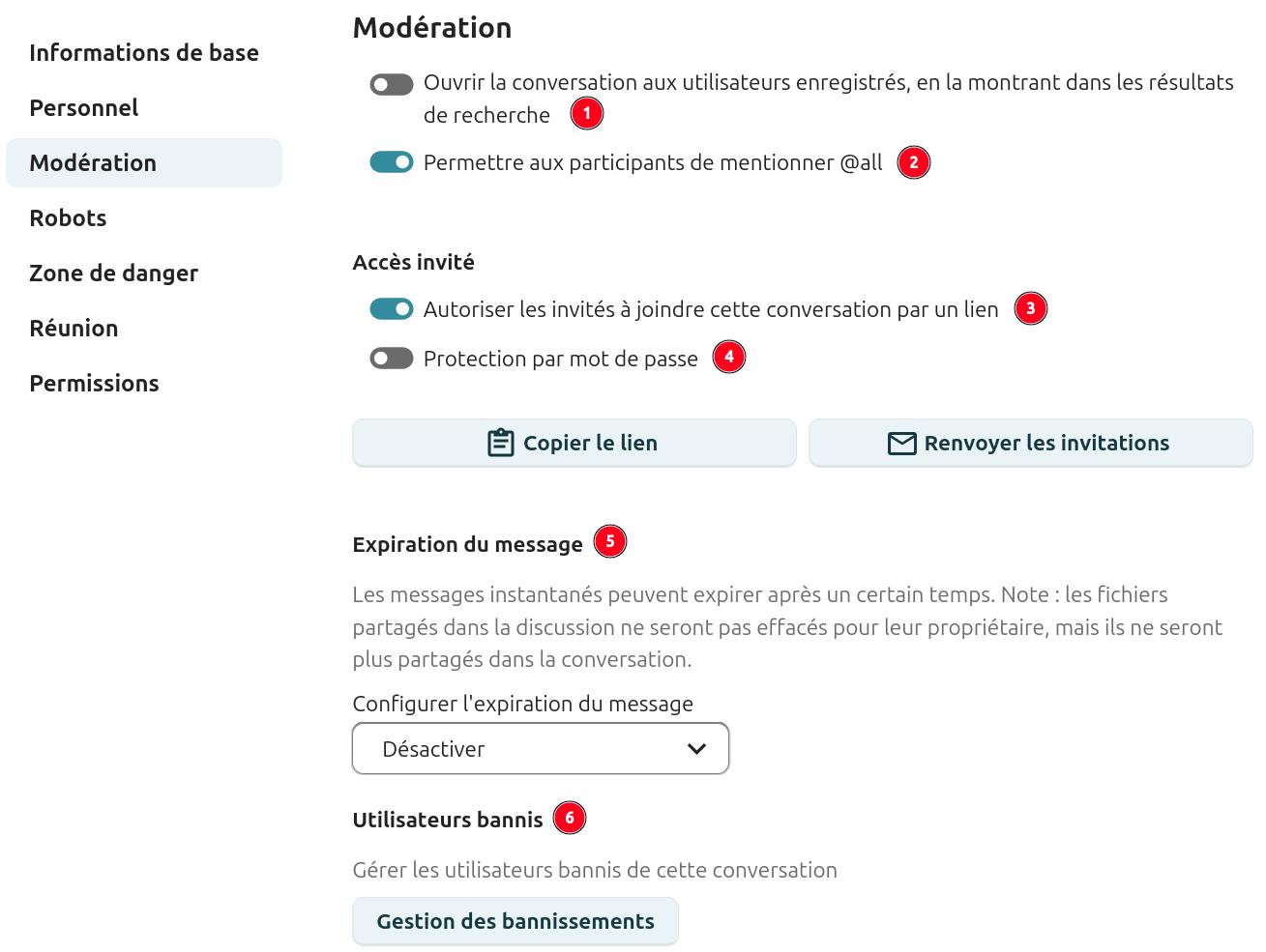 Onglet "Modération" des paramètres d'une conversation dans Nextcloud Talk. À gauche, le menu latéral affiche les sections : "Informations de base", "Personnel", "Modération" (sélectionnée), "Robots", "Zone de danger", "Réunion" et "Permissions".
À droite, les options de modération incluent :
- Ouvrir la conversation aux utilisateurs enregistrés (désactivée, avec l'option en la montrant dans les résultats de recherche),
- Permettre aux participants de mentionner @all (activée),
- Autoriser les invités à rejoindre cette conversation par un lien (activée),
- Protection par mot de passe (désactivée),
- Expiration du message : permet de configurer la durée avant expiration des messages instantanés (actuellement désactivée). Une note précise que les fichiers partagés ne seront pas effacés pour leur propriétaire, mais ne seront plus partagés dans la conversation.
Utilisateurs bannis : permet de gérer les utilisateurs bannis de la conversation via un bouton Gestion des bannissements.
Deux boutons sont disponibles : Copier le lien et Renvoyer les invitations.