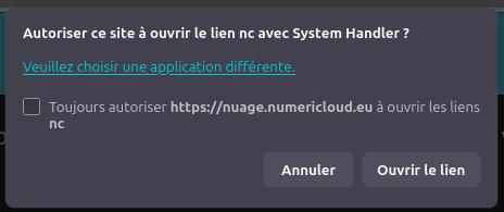 Capture d'écran de la fenêtre qu apparaît lorsqu’on clique sur "Ouvrir localement". On y voit "Autoriser ce site à ouvrir le lien nc avec System Handler ?". Dessous "Veuillez choisir une application différente". Dessous une case à cocher avec "Toujours autoriser https://nuage.numericloud.eu à ouvrir les liens. Dessous 2 boutons l'un à côté de l'autre "Annuler" et "Ouvrir le lien".