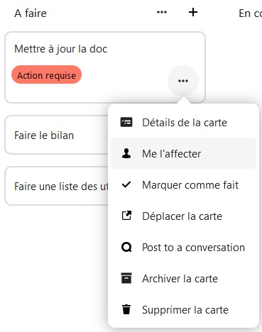 Capture d'écran de la partie "A faire" du tableau. On voit sous le titre une carte intitulée "Mettre à jour la doc", dessous une autre intitulée "Faire le bilan", et en-dessous une dernière "Faire une liste des utilisateurs". Les trois points alignés à droite de la première carte a été cliqué, et une pop-up apparaît, avec plusieurs items, et le premier avec l'intitulé "Me l'affecter" est grisé pour le distinguer.