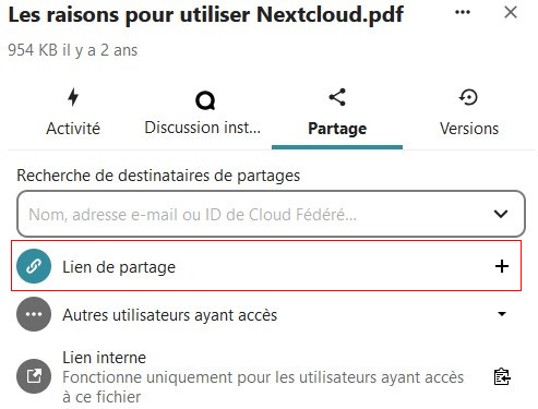 Capture d'écran de la partie latérale droite de la page des fichiers où l'on voit les détails de l'un des fichiers. En haut le nom du fichier "Les raisons pour utiliser Nextcloud.pdf". Dessous son poids (954KB) et le temps depuis lequel il a été créé (2 ans). Dessous les différents onglets ""Activité", "Discussion inst...", "Partage" qui est ouvert et "Versions". Dans l'onglet ouvert on voit "Recherche de destinataires de partages". Dessous un champ pour faire la recherche. Dessous "Lien de partage" qui est encadré en rouge pour le distinguer. Dessous "Autres utilisateurs ayant accès". Dessous " lien interne Fonctionne uniquement pour les utilisateurs ayant accès à ce fichier".