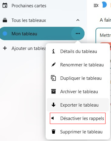 Capture d'écran d'un bout de la partie gauche de la page du tableau. Il y a quatre items les uns en dessous des autres. "Prochaines cartes", "Tous les tableaux", "Mon tableau", et "+ Ajouter un tableau". A droite de "Mon tableau" trois petits points, qui sont cliqués, et une popup apparaît, avec plusieurs items. Le sixième est encadré en rouge pour le distinguer, et il est écrit "Désactiver les rappels"