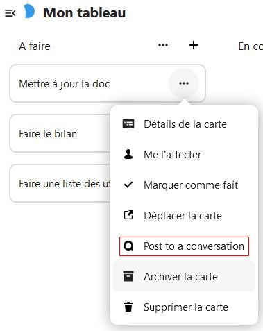 Capture d'écran de la partie "A faire" du tableau. On voit sous le titre une carte intitulée "Mettre à jour la doc", dessous une autre intitulée "Faire le bilan", et en-dessous une dernière "Faire une liste des utilisateurs". Les trois points alignés à droite de la première carte a été cliqué, et une pop-up apparaît, avec plusieurs items, et le cinquième avec l'intitulé "Post to a conversation" est entouré en rouge".