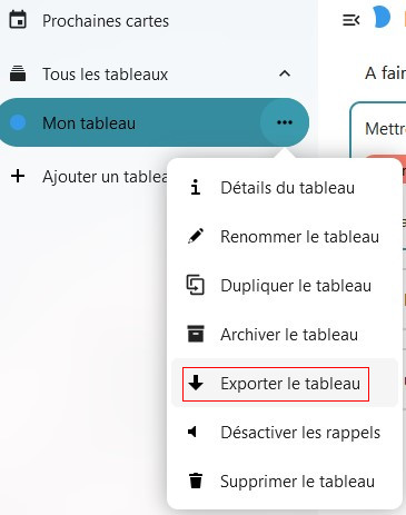 Capture d'écran d'un bout de la partie gauche de la page du tableau. Il y a quatre items les uns en dessous des autres. "Prochaines cartes", "Tous les tableaux", "Mon tableau", et "+ Ajouter un tableau". A droite de "Mon tableau" trois petits points, qui sont cliqués, et une popup apparaît, avec plusieurs items. Le cinquième est encadré en rouge pour le distinguer, et il est écrit "Exporter le tableau"