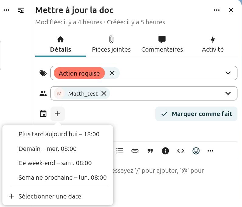 Capture d'écran de la popup des détails de la carte. On y voit le titre de la carte, ainsi que 4 onglets, "Détails" (c'est cet onglet qui est ouvert), "pièces jointes", "commentaires", et "Activité". Dans la partie "Détails" on voit un champ avec une étiquette sélectionnée. En-dessous un autre champ, dans lequel il y a le nom de la personne a qui elle est attribuée. En-dessous l'icône d'un calendrier, à sa droite un "+" qui est cliqué et qui fait apparaître une fenêtre avec plusieurs items "Plus tard aujourd'hui - 18:00", "Demain - Jeu. 08;00", "Ce week-end - sam. 08:00", "Semaine prochaine - lun. 08:00" et "+ Sélectionner une date".