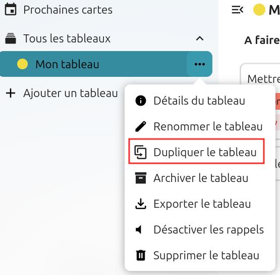 Capture d'écran d'un bout de la partie gauche de la page du tableau. Il y a quatre items les uns en dessous des autres. "Prochaines cartes", "Tous les tableaux", "Mon tableau", et "+ Ajouter un tableau". A droite de "Mon tableau" trois points, qui sont cliqués, et une popup apparaît, avec plusieurs items. Le troisième est encadré en rouge pour le distinguer, et il est écrit "Dupliquer le tableau"