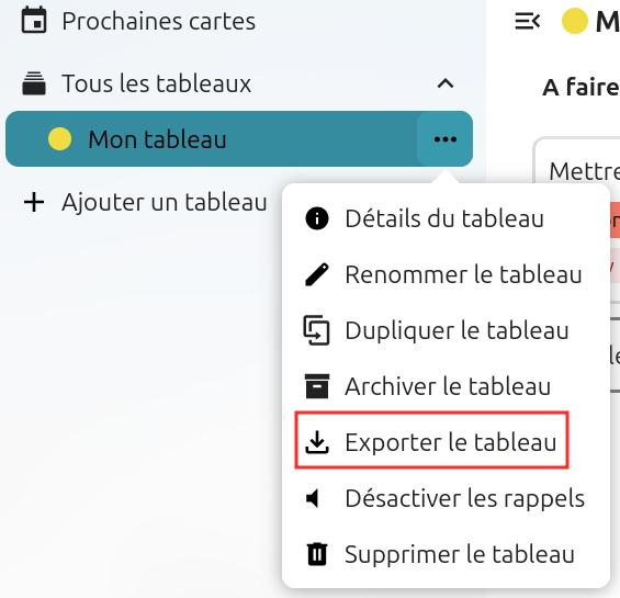 Capture d'écran d'un bout de la partie gauche de la page du tableau. Il y a quatre items les uns en dessous des autres. "Prochaines cartes", "Tous les tableaux", "Mon tableau", et "+ Ajouter un tableau". A droite de "Mon tableau" trois petits points, qui sont cliqués, et une popup apparaît, avec plusieurs items. Le cinquième est encadré en rouge pour le distinguer, et il est écrit "Exporter le tableau"