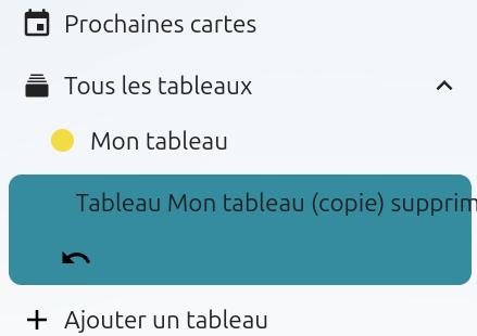 Capture d'écran de la partie gauche de la page des tableaux, on y voit plusieurs items, les uns en-dessous des autres : "Prochaines cartes", "Tous les tableaux", "Mon tableau", "Tableaux Mon tableau (copie) supprimé", une flèche arrondie qui pointe vers la gauche, et "+ ajouter un tableau".